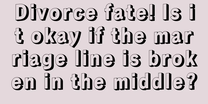 Divorce fate! Is it okay if the marriage line is broken in the middle?