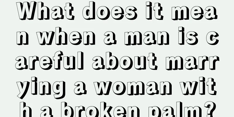 What does it mean when a man is careful about marrying a woman with a broken palm?