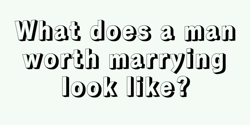 What does a man worth marrying look like?