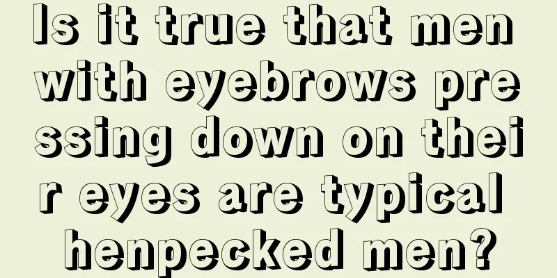Is it true that men with eyebrows pressing down on their eyes are typical henpecked men?