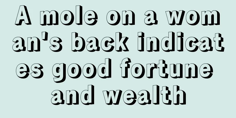 A mole on a woman's back indicates good fortune and wealth