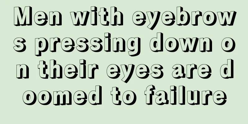 Men with eyebrows pressing down on their eyes are doomed to failure