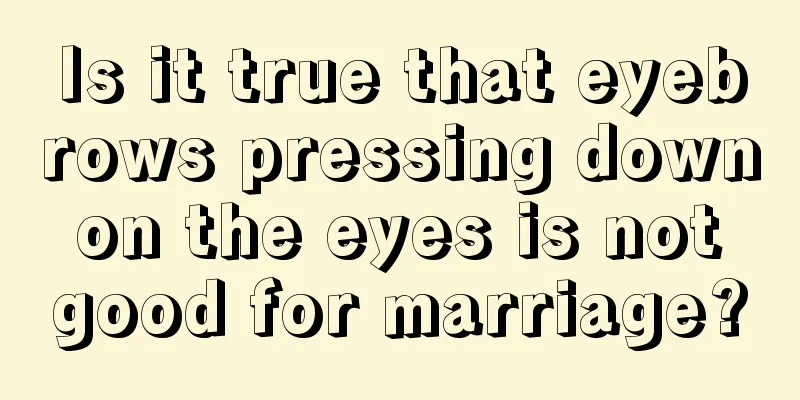 Is it true that eyebrows pressing down on the eyes is not good for marriage?