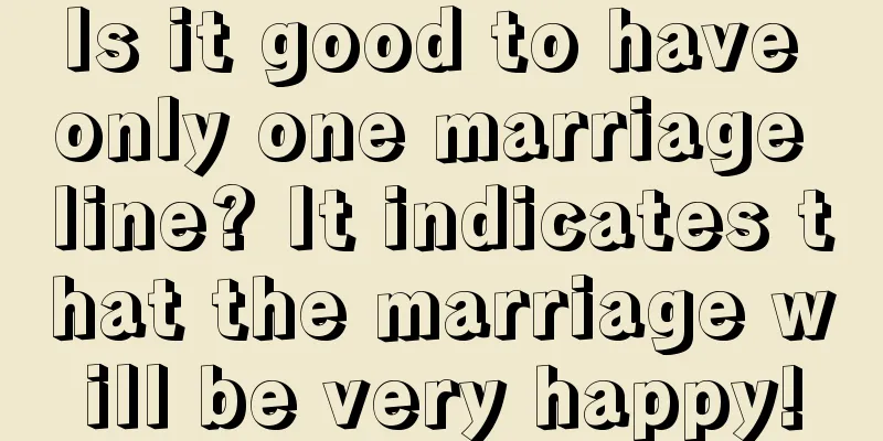 Is it good to have only one marriage line? It indicates that the marriage will be very happy!