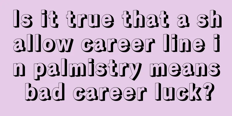 Is it true that a shallow career line in palmistry means bad career luck?