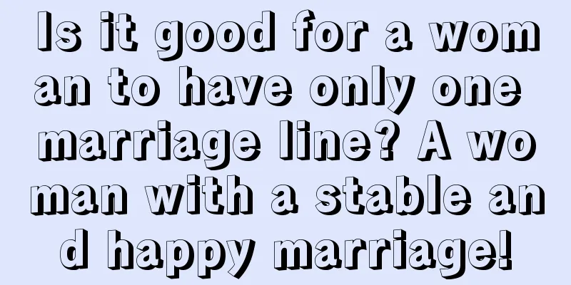 Is it good for a woman to have only one marriage line? A woman with a stable and happy marriage!