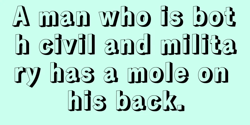 A man who is both civil and military has a mole on his back.