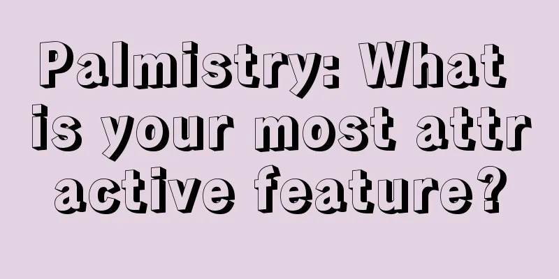 Palmistry: What is your most attractive feature?