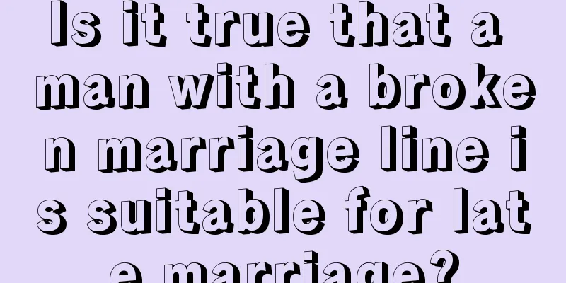 Is it true that a man with a broken marriage line is suitable for late marriage?