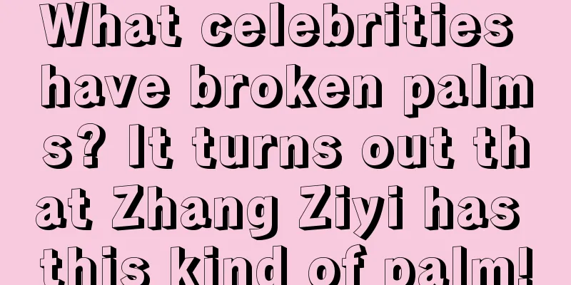 What celebrities have broken palms? It turns out that Zhang Ziyi has this kind of palm!