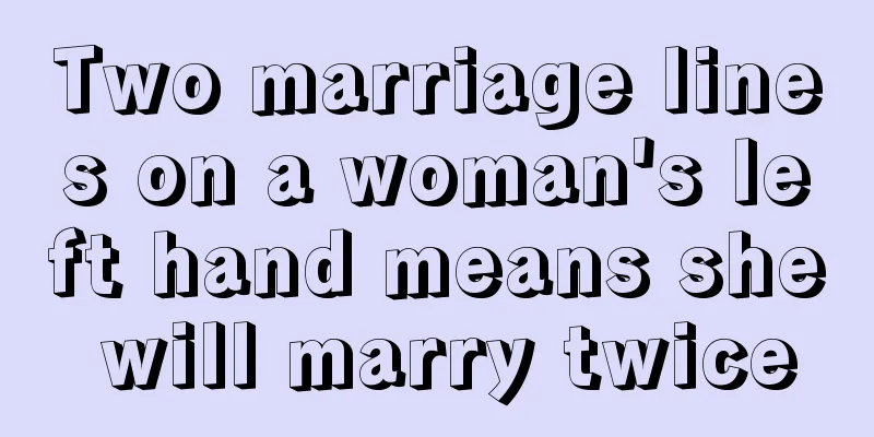 Two marriage lines on a woman's left hand means she will marry twice