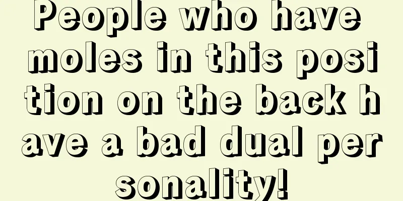 People who have moles in this position on the back have a bad dual personality!