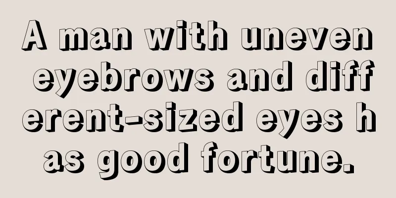 A man with uneven eyebrows and different-sized eyes has good fortune.