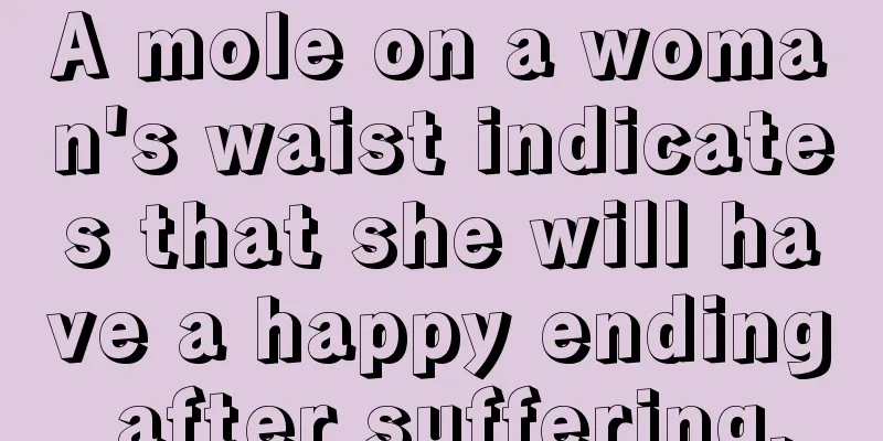 A mole on a woman's waist indicates that she will have a happy ending after suffering.