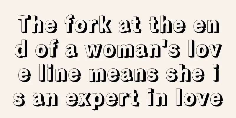 The fork at the end of a woman's love line means she is an expert in love