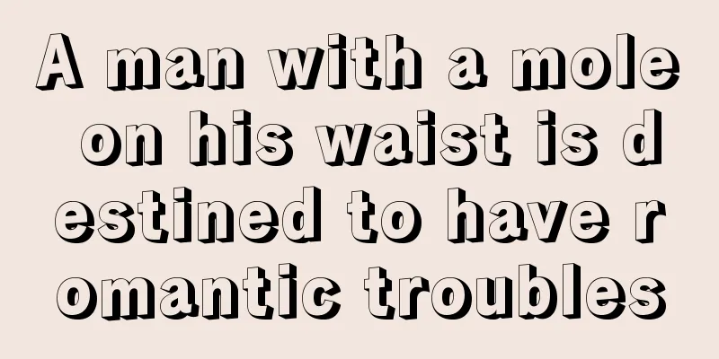 A man with a mole on his waist is destined to have romantic troubles