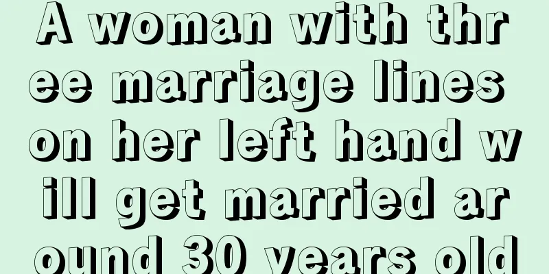 A woman with three marriage lines on her left hand will get married around 30 years old