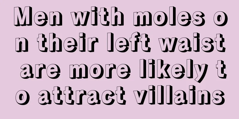 Men with moles on their left waist are more likely to attract villains