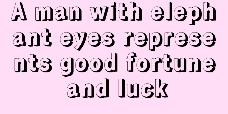 A man with elephant eyes represents good fortune and luck