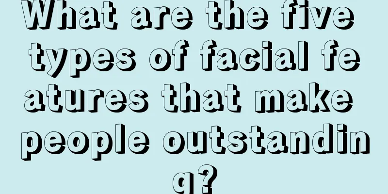 What are the five types of facial features that make people outstanding?