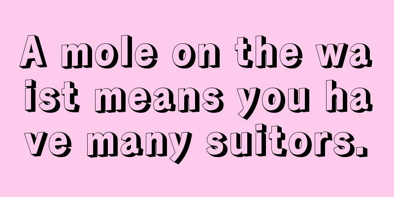 A mole on the waist means you have many suitors.