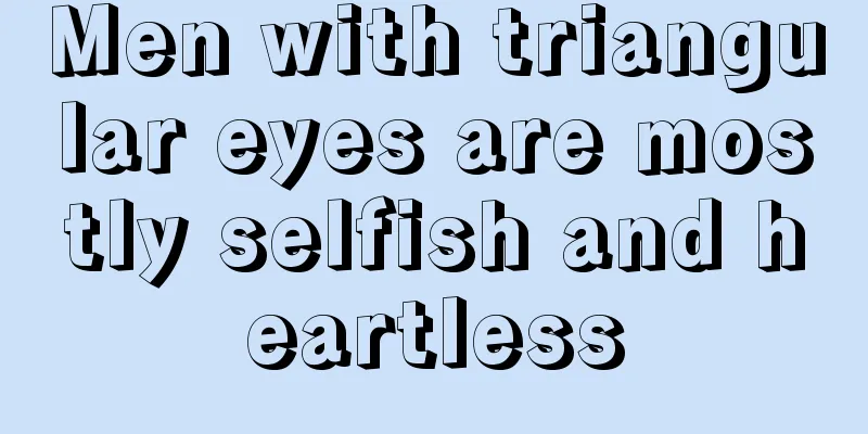 Men with triangular eyes are mostly selfish and heartless
