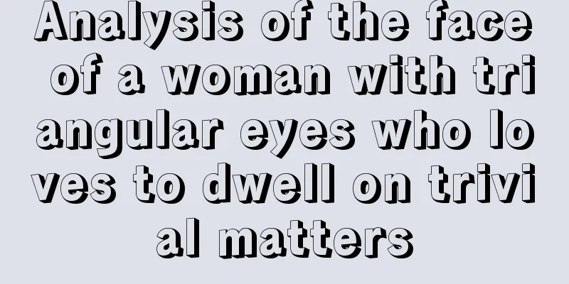 Analysis of the face of a woman with triangular eyes who loves to dwell on trivial matters