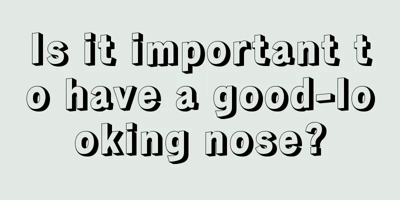 Is it important to have a good-looking nose?