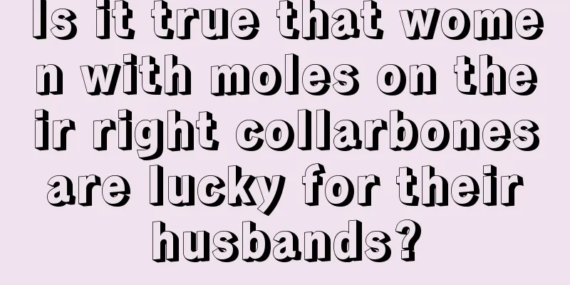 Is it true that women with moles on their right collarbones are lucky for their husbands?