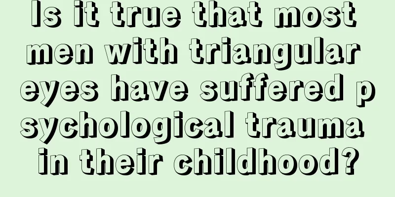 Is it true that most men with triangular eyes have suffered psychological trauma in their childhood?