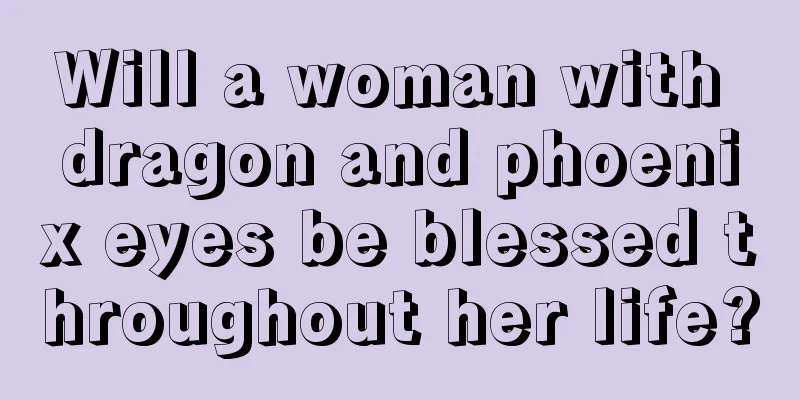 Will a woman with dragon and phoenix eyes be blessed throughout her life?