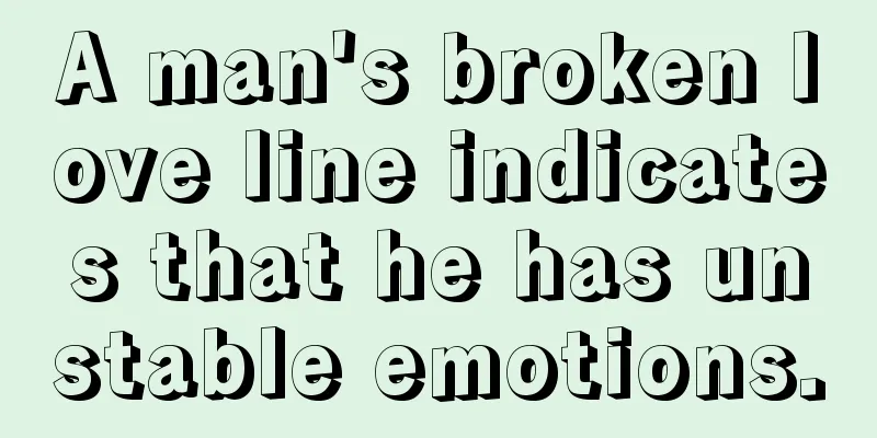 A man's broken love line indicates that he has unstable emotions.