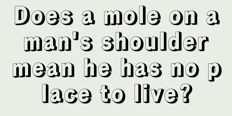 Does a mole on a man's shoulder mean he has no place to live?