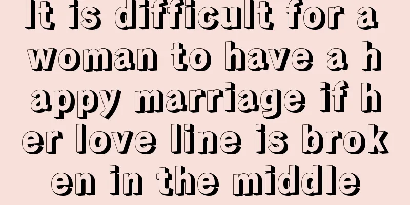 It is difficult for a woman to have a happy marriage if her love line is broken in the middle