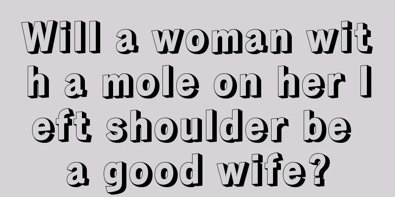 Will a woman with a mole on her left shoulder be a good wife?