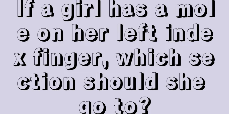If a girl has a mole on her left index finger, which section should she go to?