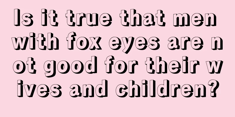 Is it true that men with fox eyes are not good for their wives and children?