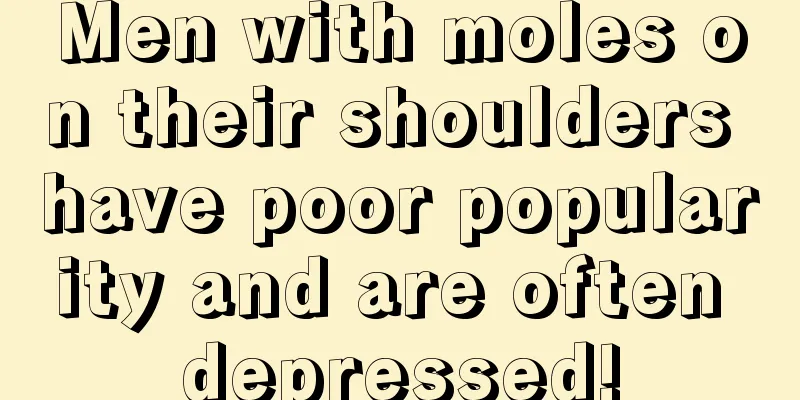 Men with moles on their shoulders have poor popularity and are often depressed!