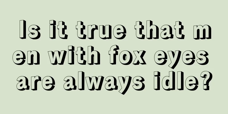 Is it true that men with fox eyes are always idle?