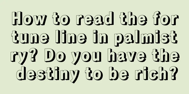 How to read the fortune line in palmistry? Do you have the destiny to be rich?