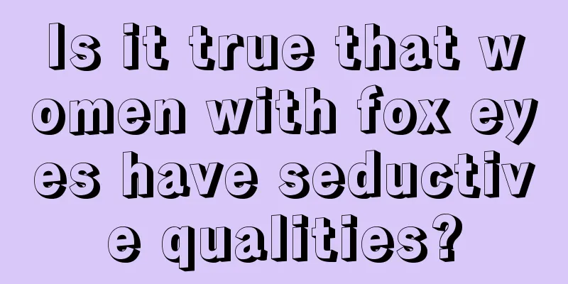 Is it true that women with fox eyes have seductive qualities?