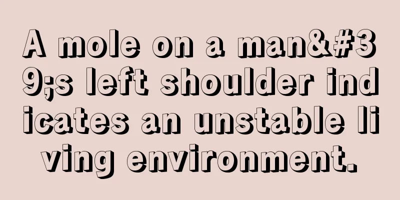 A mole on a man's left shoulder indicates an unstable living environment.