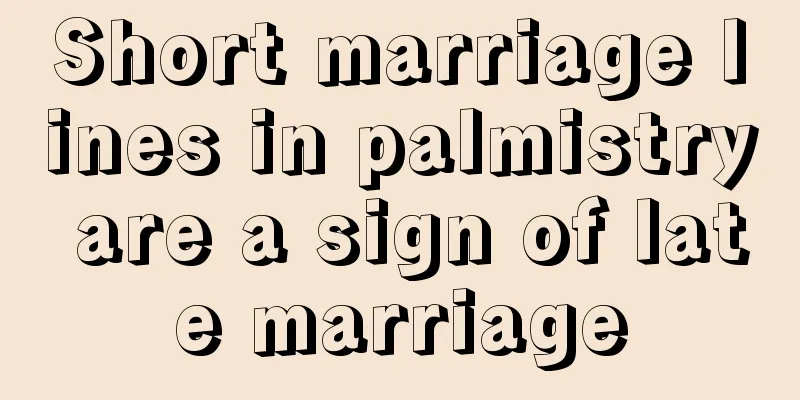 Short marriage lines in palmistry are a sign of late marriage
