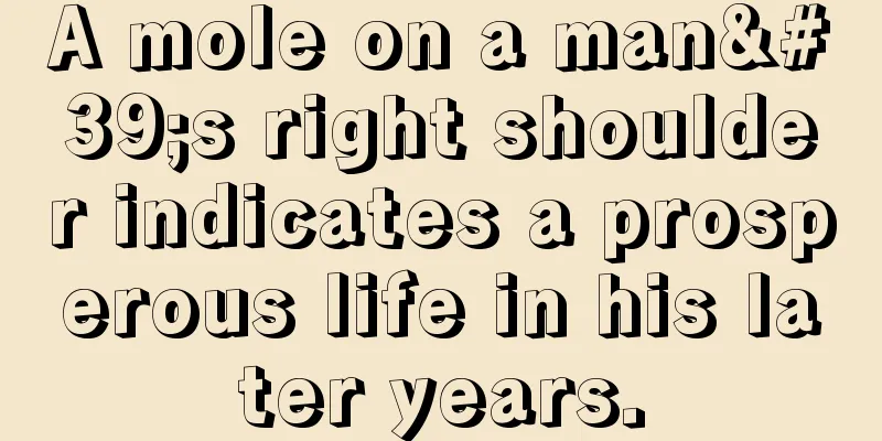 A mole on a man's right shoulder indicates a prosperous life in his later years.