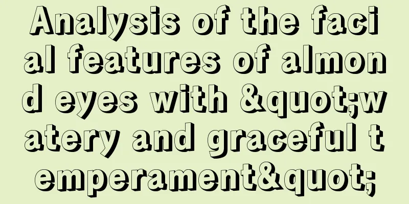 Analysis of the facial features of almond eyes with "watery and graceful temperament"