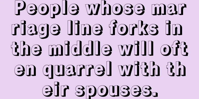 People whose marriage line forks in the middle will often quarrel with their spouses.