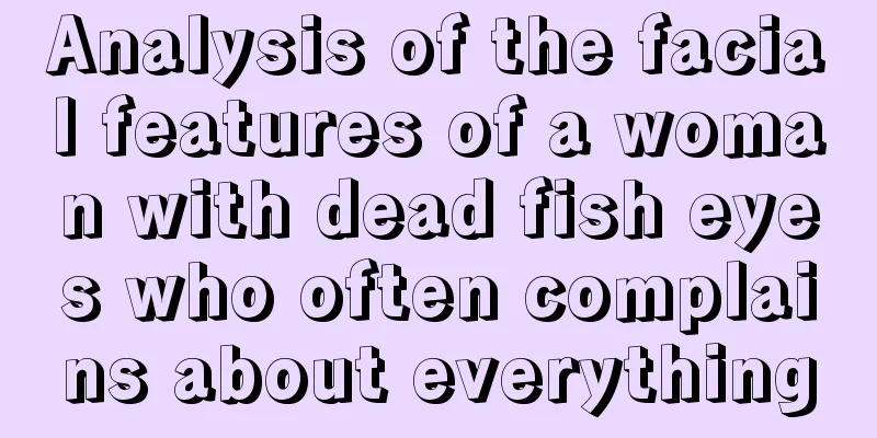Analysis of the facial features of a woman with dead fish eyes who often complains about everything