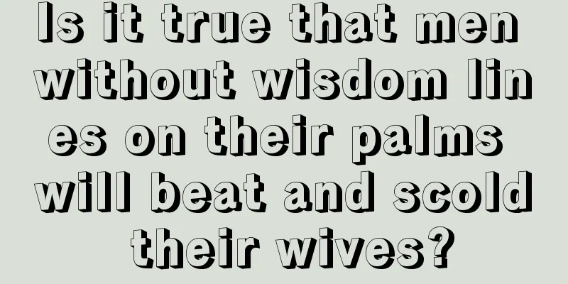 Is it true that men without wisdom lines on their palms will beat and scold their wives?