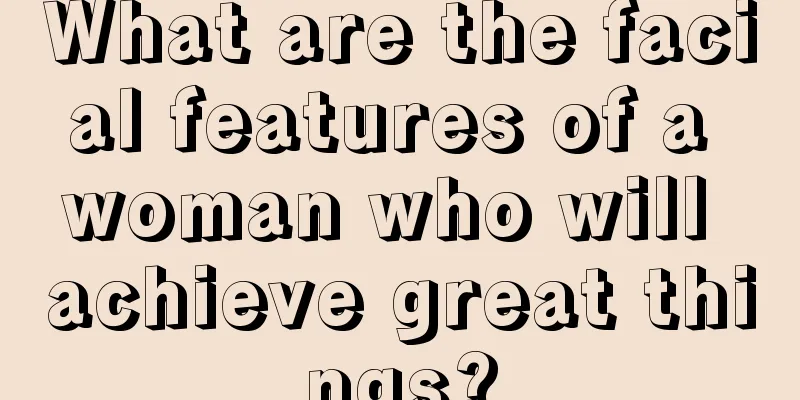 What are the facial features of a woman who will achieve great things?