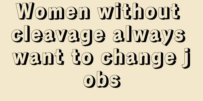 Women without cleavage always want to change jobs
